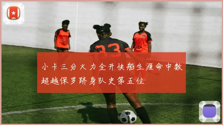 小卡三分火力全开快船生涯命中数超越保罗跻身队史第五位