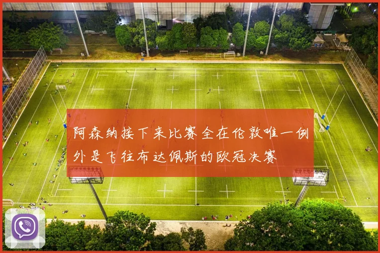 阿森纳接下来比赛全在伦敦唯一例外是飞往布达佩斯的欧冠决赛